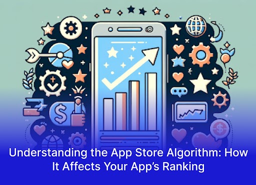 Understanding the App Store Algorithm: How It Affects Your App’s Ranking