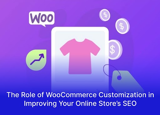 The Role of WooCommerce Customization in Improving Your Online Store’s SEO