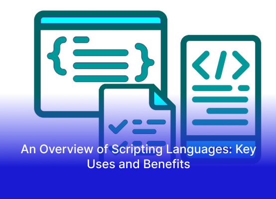 An Overview of Scripting Languages: Key Uses and Benefits