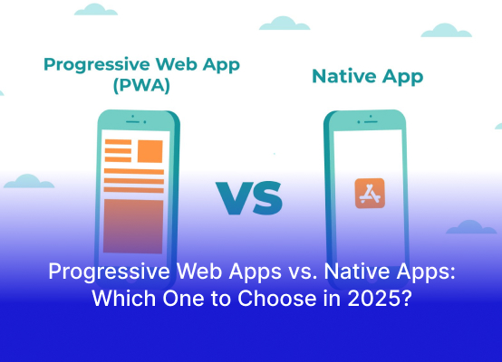 Progressive Web Apps vs. Native Apps: Which One to Choose in 2025?